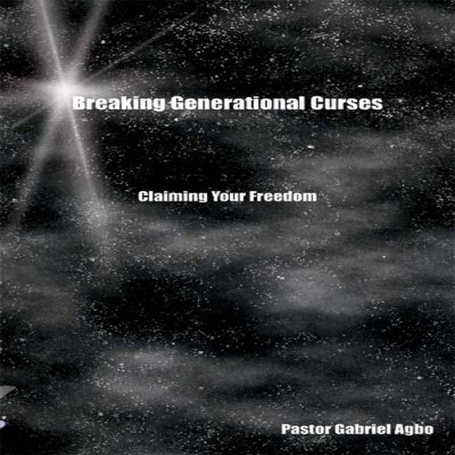 Breaking Generational Curses: Claiming Your Freedom, Gabriel Agbo