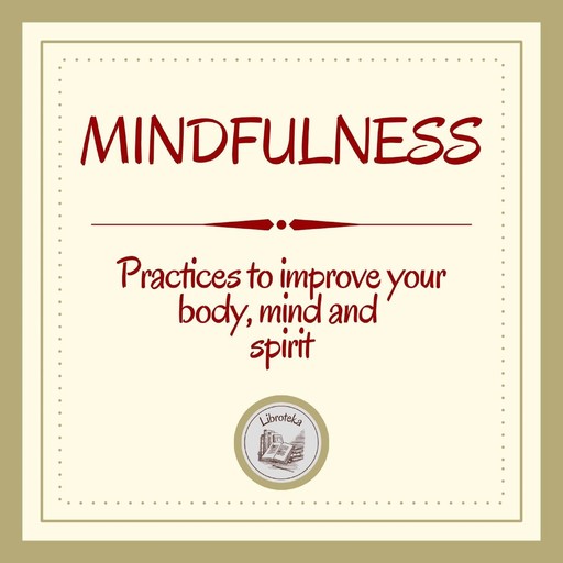 Mindfulness: Practices to Improve Your Body, Mind, and Spirit, LIBROTEKA