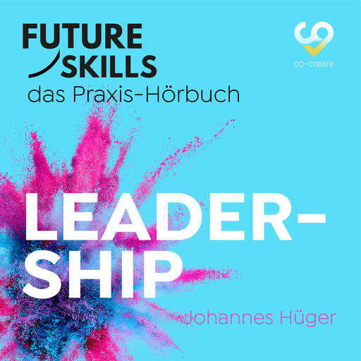 Future Skills - Das Praxis-Hörbuch - Leadership (Ungekürzt), Co-Creare, Johannes Hüger