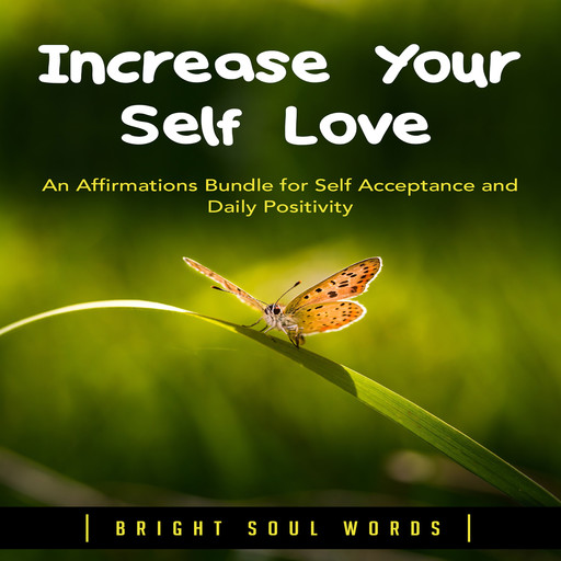 Increase Your Self Love: An Affirmations Bundle for Self Acceptance and Daily Positivity, Bright Soul Words