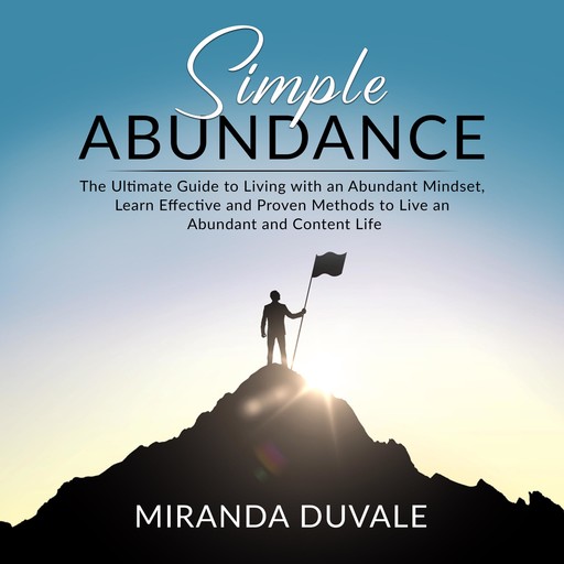 Simple Abundance: The Ultimate Guide to Living with an Abundant Mindset, Learn Effective and Proven Methods to Live an Abundant and Content Life, Miranda Duvale