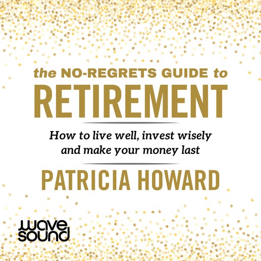 The No-Regrets Guide to Retirement, Patricia Howard