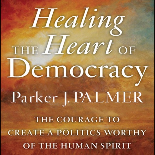Healing the Heart of Democracy, Parker J.Palmer
