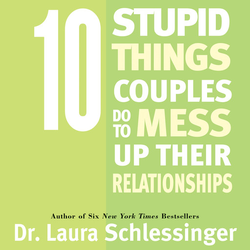 Ten Stupid Things Couples Do To Mess Up Their Relationships, Laura Schlessinger