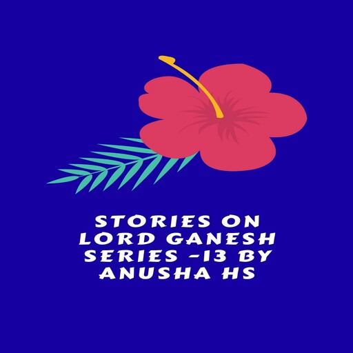 Stories on lord Ganesh series - 13, Anusha hs