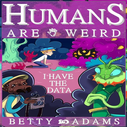Humans are Weird: I Have the Data, Betty Adams
