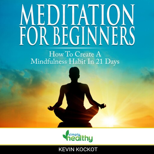 Meditation For Beginners - How To Create A Mindfulness Habit In 21 Days, simply healthy