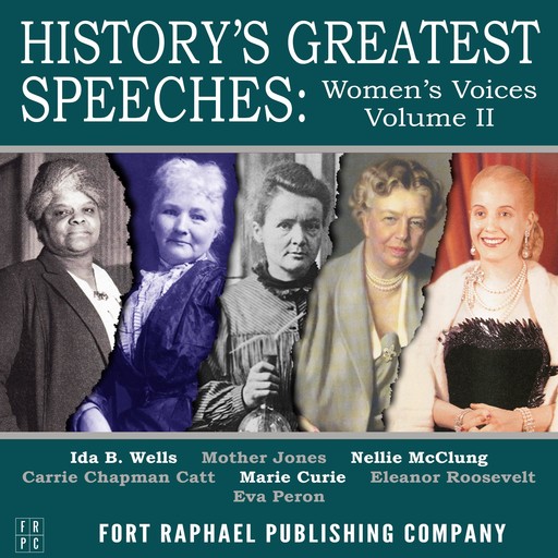 History's Greatest Speeches - Women's Voices - Vol. II, Marie Curie, Mother Jones, Nellie McClung, Ida B. Wells, Carrie Chaptman-Catt, Eleanor Roosevelt, Eva Peron