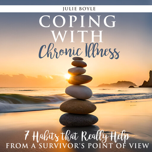 Coping with Chronic Illness - 7 Habits that Really Help, Julie Boyle