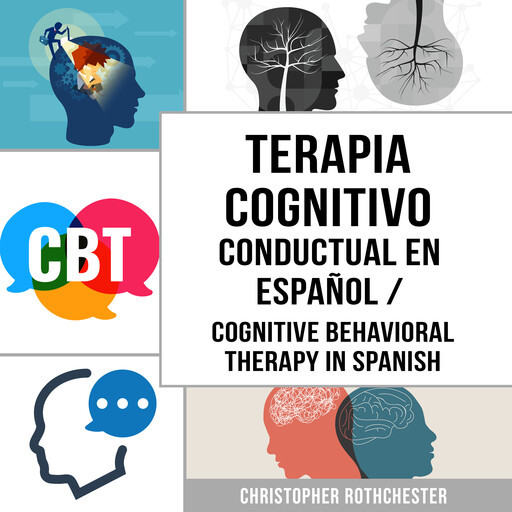 Terapia Cognitivo Conductual En español/ Cognitive Behavioral Therapy in Spanish: Cómo superar la Ansiedad, la Preocupación, el Miedo y la Depresión (Spanish Edition), Christopher Rothchester