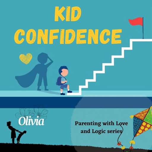 Kid confidence - Positive Parenting Strategies to Build Resilience and Develop Self-Esteem in your child, Olivia I. Thigpen