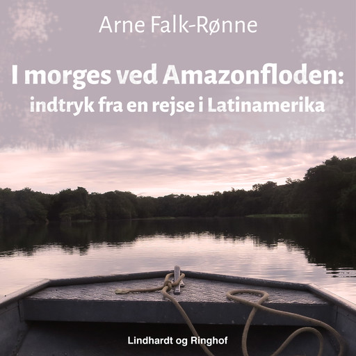 I morges ved Amazonfloden. Indtryk fra en rejse i Latinamerika, Arne Falk-Rønne