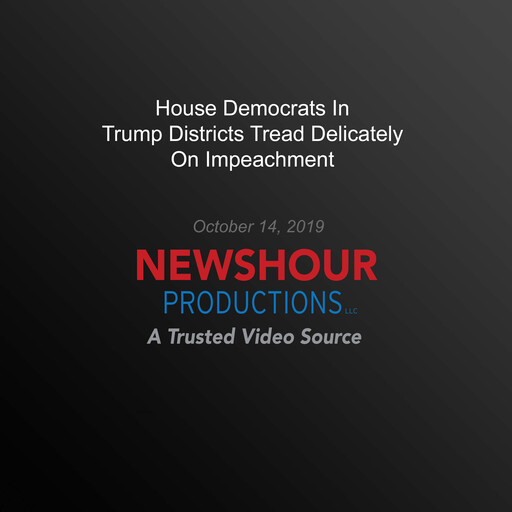 House Democrats In Trump Districts Tread Delicately On Impeachment, PBS NewsHour