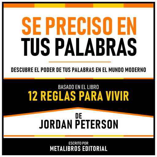 Se Preciso En Tus Palabras - Basado En El Libro 12 Reglas Para Vivir De Jordan Peterson, Metalibros Editorial, Jordan Peterson - Libreria de Enseñanzas