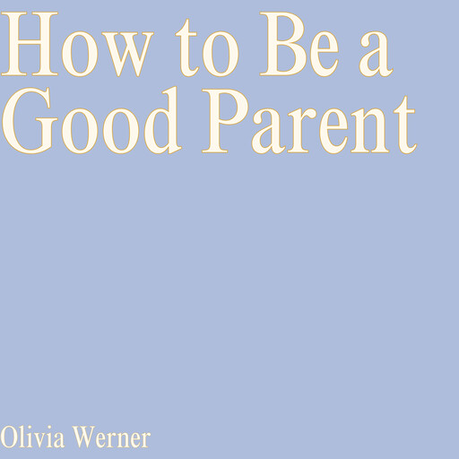 How to Be a Good Parent, Olivia Werner