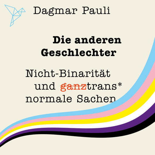 Die anderen Geschlechter - Nicht-Binarität und (ganz) trans* normale Sachen (Ungekürzt), Dagmar Pauli