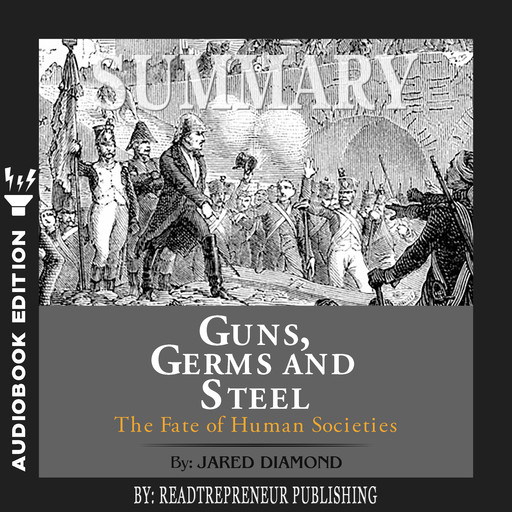 Summary of Guns, Germs, and Steel: The Fates of Human Societies by Jared Diamond, Readtrepreneur Publishing