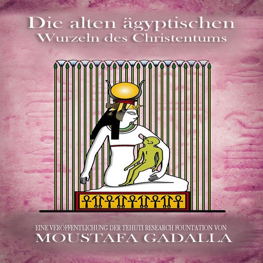 Die alten ägyptischen Wurzeln des Christentums, Moustafa Gadallla