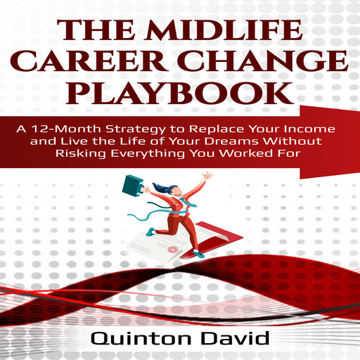 The Midlife Career Change Playbook: A 12-Month Strategy to Replace Your Income and Live the Life of Your Dreams Without Risking Everything You Worked For, Quinton David