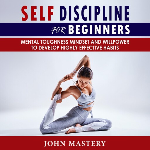 SELF-DISCIPLINE FOR BEGINNERS, John Mastery