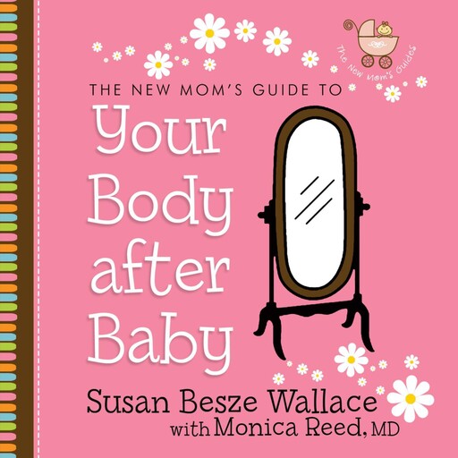 The New Mom's Guide to Your Body After Baby, Susan Wallace, Monica Reed