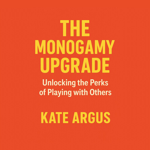 The Monogamy Upgrade: Unlocking the Perks of Playing with Others, Kate Argus