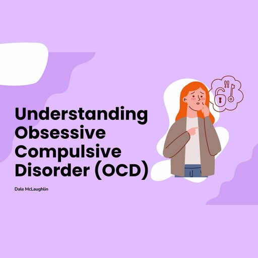 Understanding Obsessive Compulsive Disorder (OCD), Dale Mclaughlin