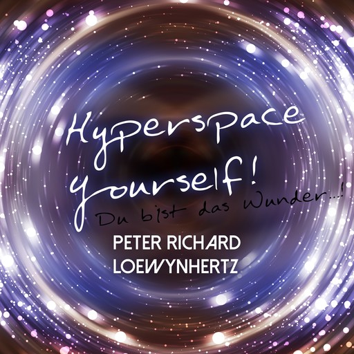 Hyperspace Yourself! Du bist das Wunder...!, Peter Richard Loewynhertz