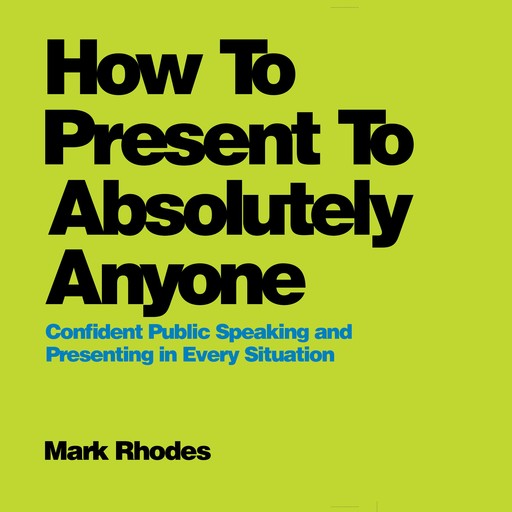 How to Present to Absolutely Anyone, Mark Rhodes