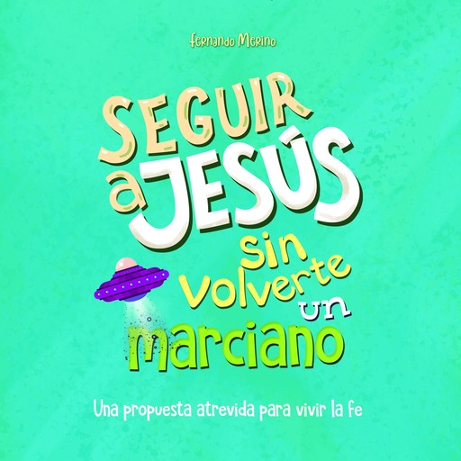 Seguir a Jesús sin volverte un marciano, Fernando Merino