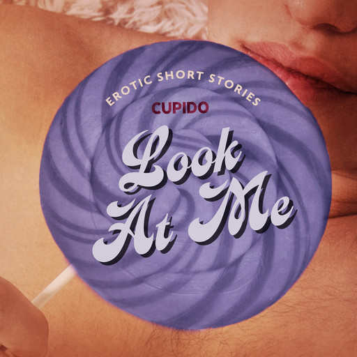 Look At Me - A Collection of Erotic Short Stories from Cupido, Cupido