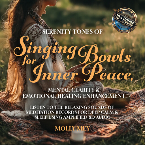 Serenity Tones Of Singing Bowls For Inner Peace, Mental Clarity & Emotional Healing Enhancement, Molly Mey