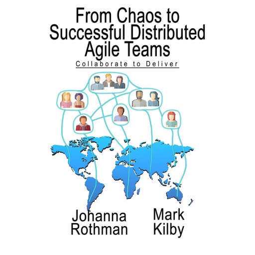 From Chaos to Successful Distributed Agile Teams, Johanna Rothman, Mark Kilby