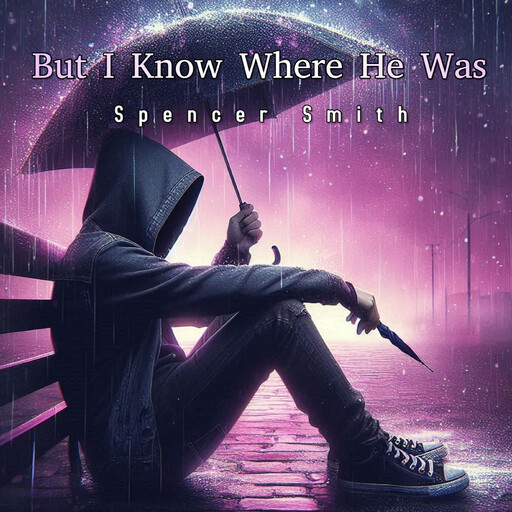 But I Know Where He Was, Spencer Smith