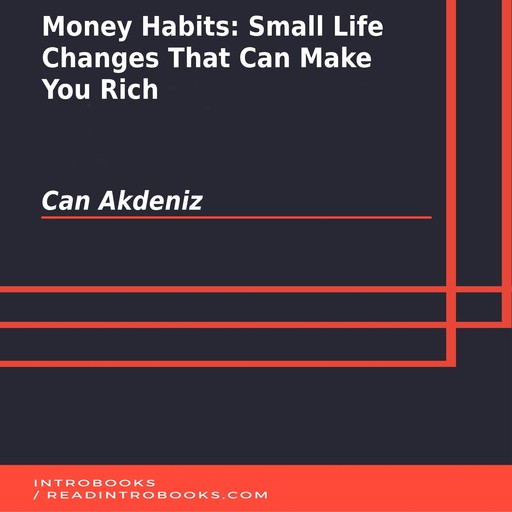 Money Habits: Small Life Changes That Can Make You Rich, Can Akdeniz, Introbooks Team