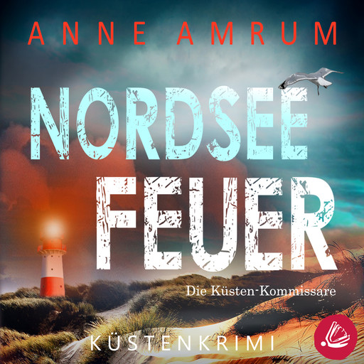 Nordsee Feuer- Die Küsten-Kommissare: Küstenkrimi (Die Nordsee-Kommissare, Band 6), Anne Amrum