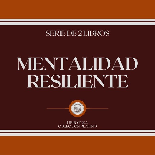 Mentalidad Resiliente (Serie de 2 Libros), LIBROTEKA