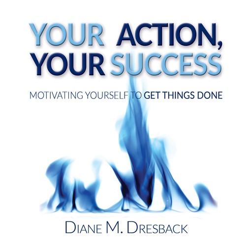 Your Action, Your Success, Diane M. Dresback
