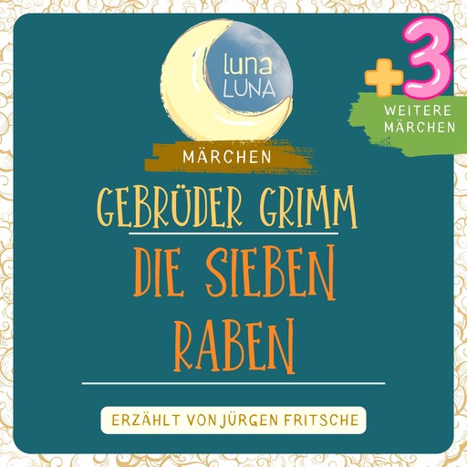 Gebrüder Grimm: Die sieben Raben plus drei weitere Märchen, Gebrüder Grimm, Luna Luna