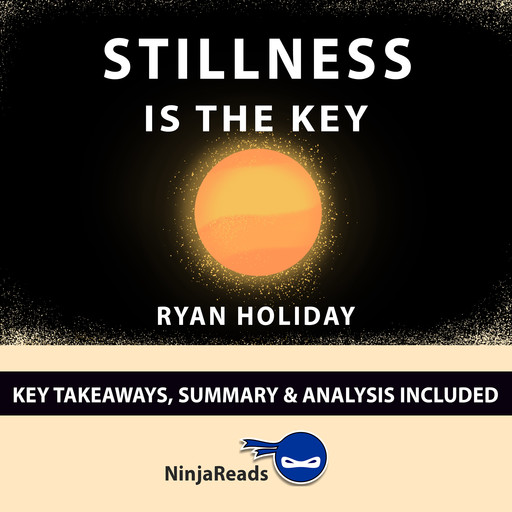 Stillness is the Key by Ryan Holiday: Key Takeaways, Summary & Analysis Included, Ninja Reads