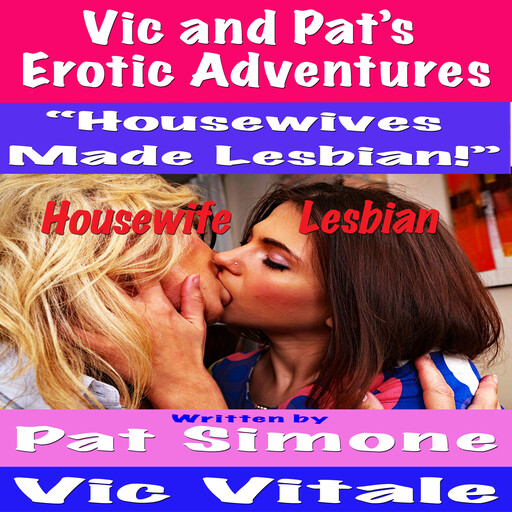 Vic and Pat’s Erotic Adventures “Housewives Made Lesbian!” Housewife Lesbian!”, Vic Vitale, Pat Simone