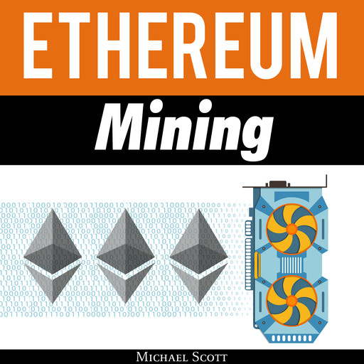 Ethereum Mining: The Best Solutions To Mine Ether And Make Money With Crypto, Michael Scott