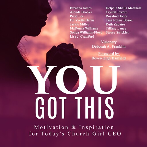 You Got This, Deborah Franklin, Tina Nelms Boson, Alonda Ross Brooks, Crystal Jewelz, Delphia Sheila Marshall, Breanna James, Yvette Harris, Jackie Miller, MaDonna Williams, Pixie Lee, Rosalind Roz Jones, Ruth Zabairu, Sonya Williams Floyd, Stacey Strickler