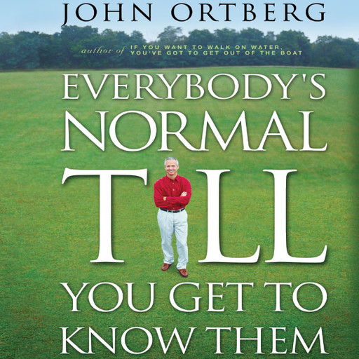 Everybody's Normal Till You Get to Know Them, John Ortberg