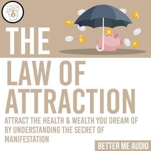 The Law of Attraction: Attract the Health & Wealth You Dream Of By Understanding the Secret of Manifestation, Better Me Audio