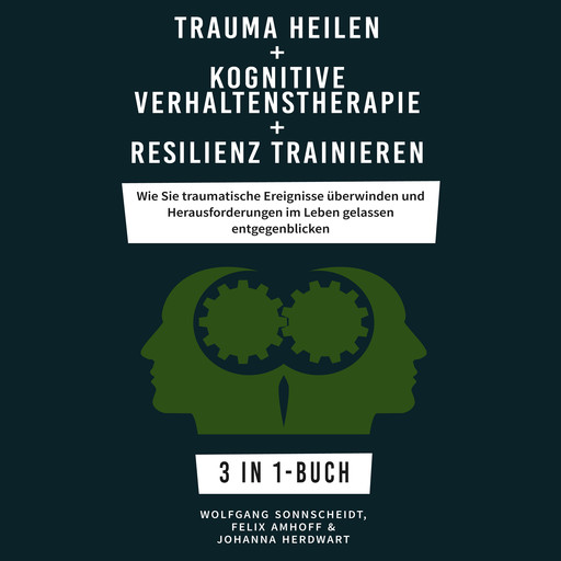 Trauma heilen + Kognitive Verhaltenstherapie + Resilienz trainieren, Wolfgang Sonnscheidt, Johanna Herdwart, Felix Amhoff