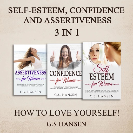 Self-Esteem , Confidence and Assertiveness 3 in 1 How To Love Yourself, G.S. Hansen