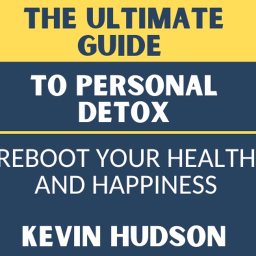 The Ultimate Guide To Personal Detox, kevin Hudson