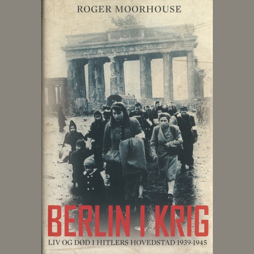 Berlin i krig, Roger Moorhouse