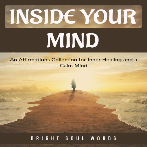 Inside Your Mind: An Affirmations Collection for Inner Healing and a Calm Mind, Bright Soul Words